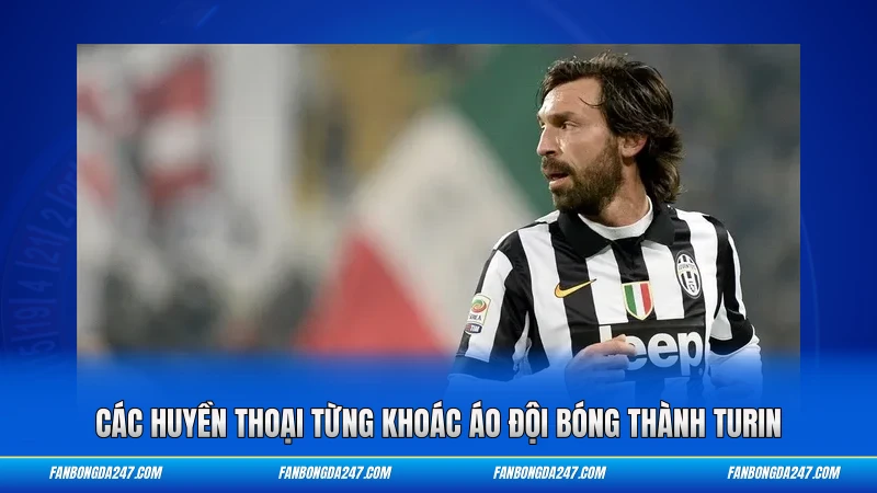 Các huyền thoại từng khoác áo đội bóng thành Turin