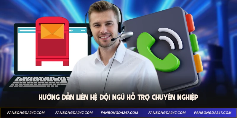Hướng dẫn liên hệ đội ngũ hỗ trợ chuyên nghiệp