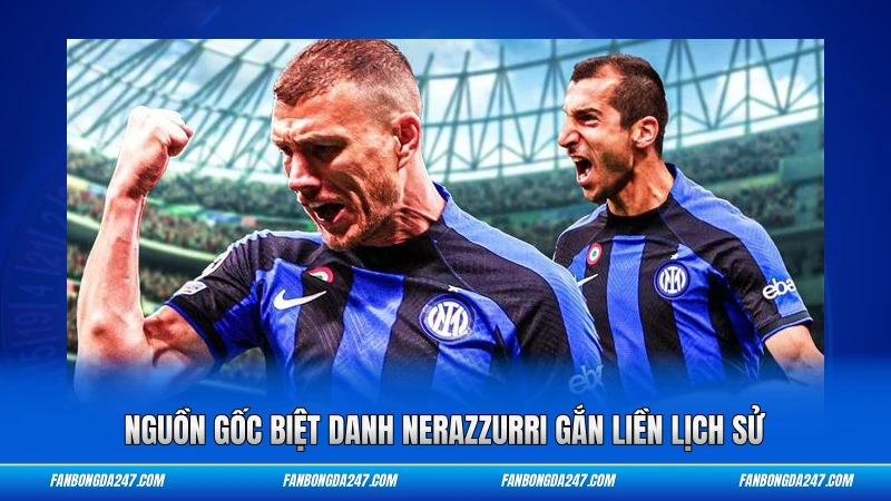 Nguồn gốc biệt danh Nerazzurri gắn liền lịch sử
