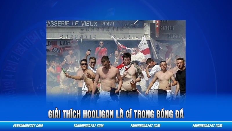 Giải thích hooligan là gì trong bóng đá