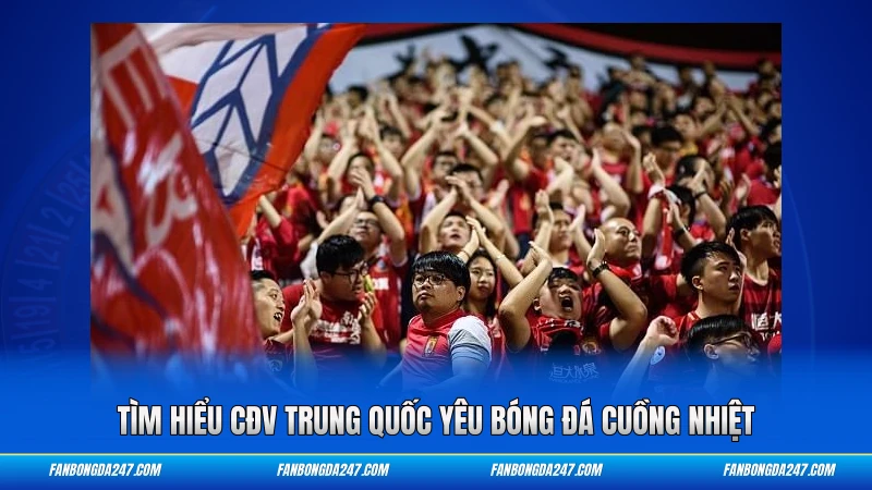 Tìm hiểu CĐV trung quốc yêu bóng đá cuồng nhiệt
